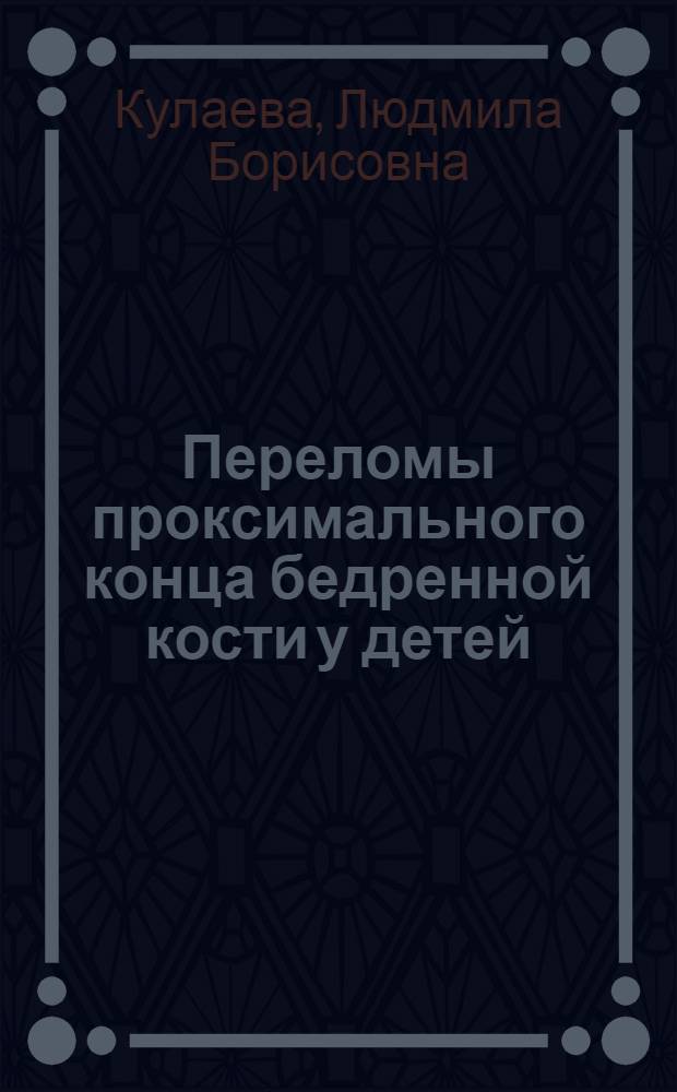 Переломы проксимального конца бедренной кости у детей : (Диагностика и лечение) : Автореф. дис. на соиск. учен. степ. канд. мед. наук : (14.00.35)