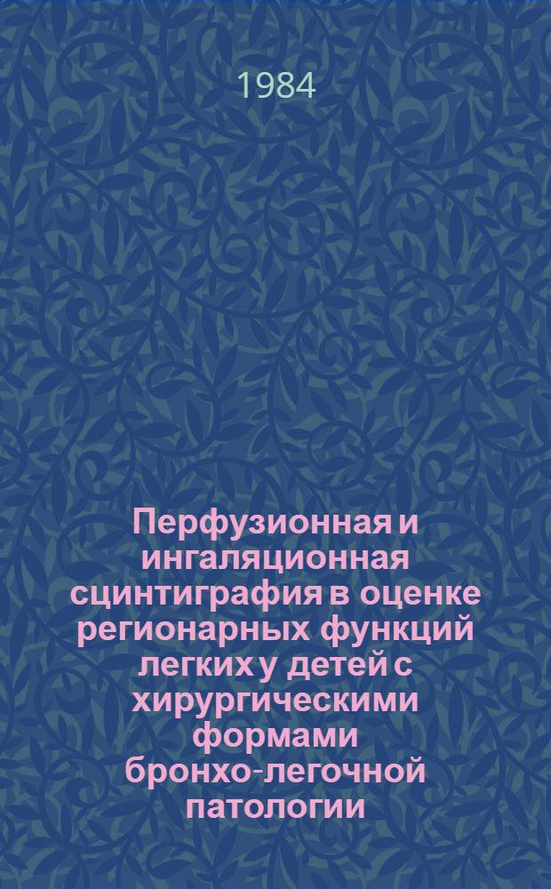 Перфузионная и ингаляционная сцинтиграфия в оценке регионарных функций легких у детей с хирургическими формами бронхо-легочной патологии : Автореф. дис. на соиск. учен. степ. канд. мед. наук : (14.00.35; 14.00.19)