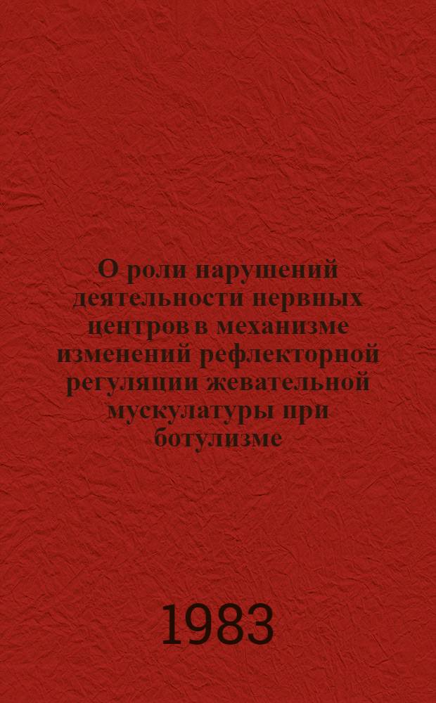 О роли нарушений деятельности нервных центров в механизме изменений рефлекторной регуляции жевательной мускулатуры при ботулизме : Автореф. дис. на соиск. учен. степ. к. м. н