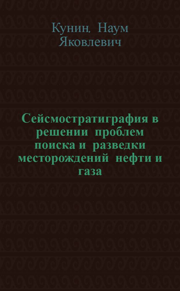 Сейсмостратиграфия в решении проблем поиска и разведки месторождений нефти и газа = Seismic stratigraphy - a significant tool in old and gas exploration, in hydrocarbon potential assessment, in calculation of reserves, and in the development of oiland gas fields