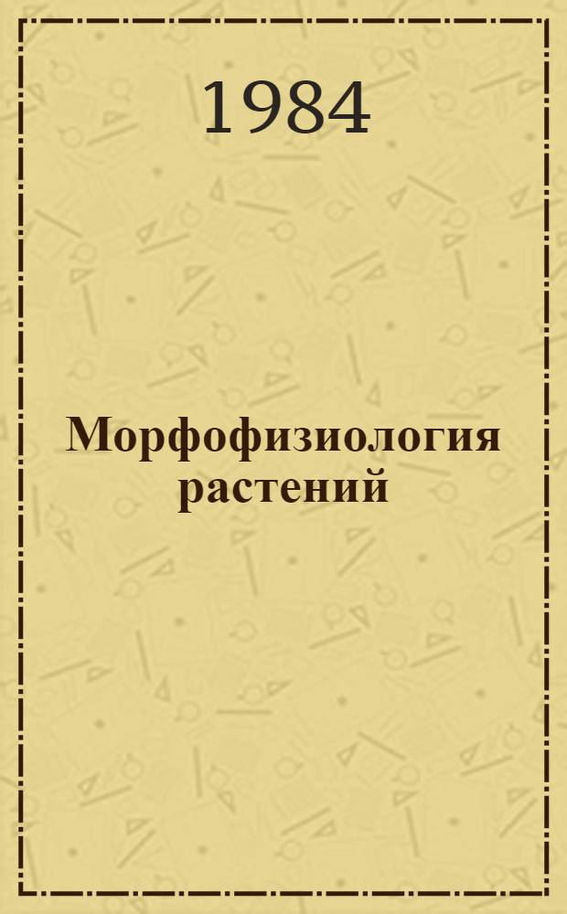 Морфофизиология растений : Морфофизиол. анализ этапов органогенеза различных жизн. форм покрытосем. растений : Учеб. пособие для биол. спец. ун-тов