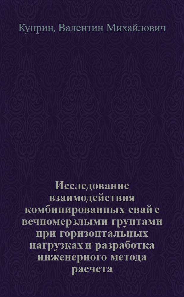 Исследование взаимодействия комбинированных свай с вечномерзлыми грунтами при горизонтальных нагрузках и разработка инженерного метода расчета : Автореф. дис. на соиск. учен. степ. канд. техн. наук : (05.23.02)