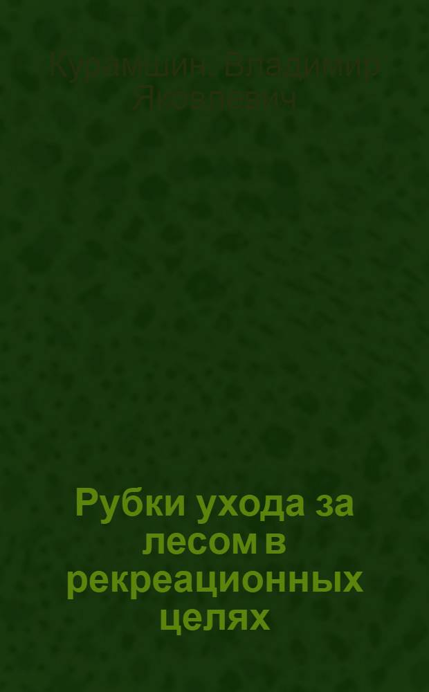 Рубки ухода за лесом в рекреационных целях : Автореф. дис. на соиск. учен. степ. канд. с.-х. наук : (06.03.03)