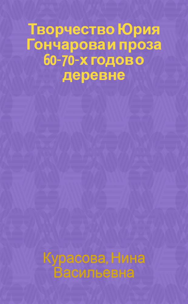 Творчество Юрия Гончарова и проза 60-70-х годов о деревне : Автореф. дис. на соиск. учен. степ. к. филол. н