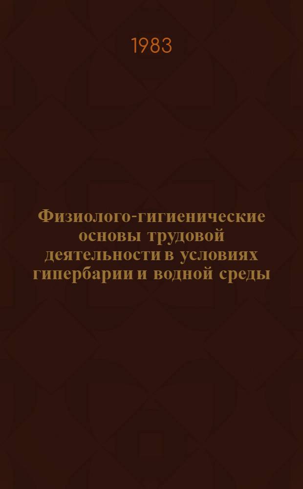 Физиолого-гигиенические основы трудовой деятельности в условиях гипербарии и водной среды : Автореф. дис. на соиск. учен. степ. д. б. н