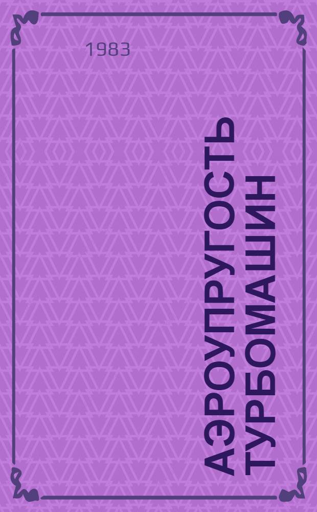 Аэроупругость турбомашин : Библиогр. указ. отеч. и иностр. лит. за 1968-1982 гг