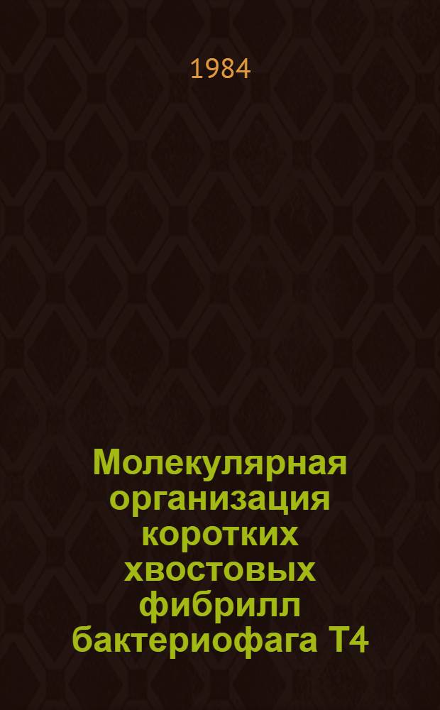 Молекулярная организация коротких хвостовых фибрилл бактериофага Т4 : Автореф. дис. на соиск. учен. степ. канд. биол. наук : (03.00.03)