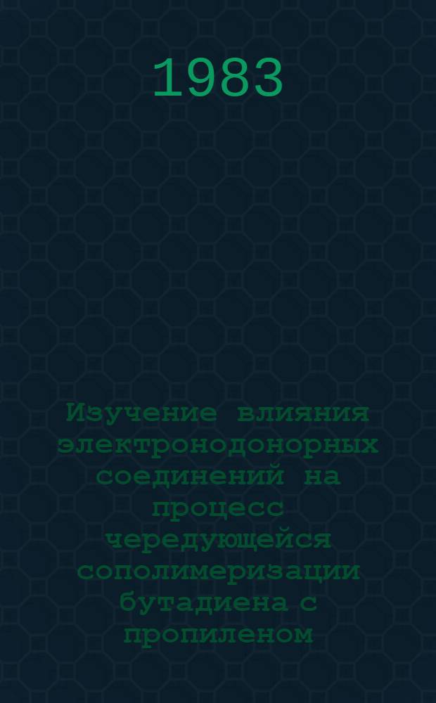 Изучение влияния электронодонорных соединений на процесс чередующейся сополимеризации бутадиена с пропиленом : Автореф. дис. на соиск. учен. степ. к. х. н