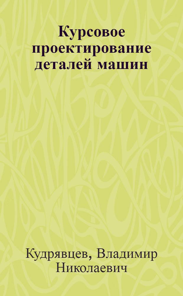 Курсовое проектирование деталей машин : Учеб. пособие для машиностроит. спец. вузов