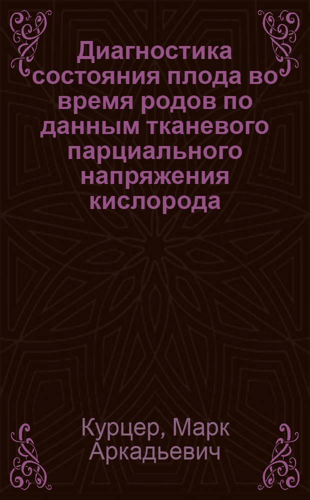 Диагностика состояния плода во время родов по данным тканевого парциального напряжения кислорода : Автореф. дис. на соиск. учен. степ. канд. мед. наук : (14.00.01)