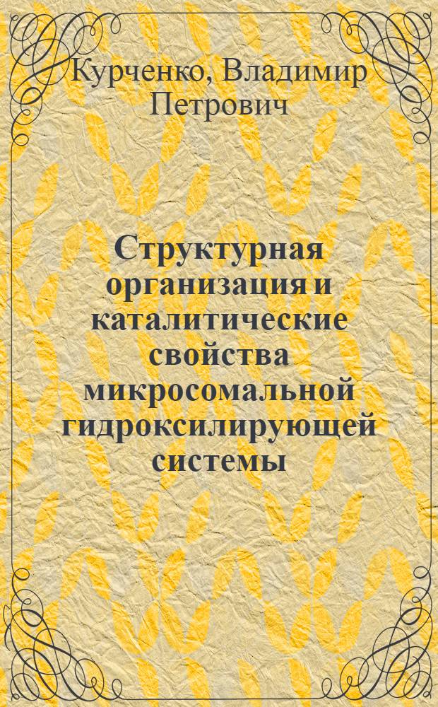 Структурная организация и каталитические свойства микросомальной гидроксилирующей системы : Автореф. дис. на соиск. учен. степ. к. б. н