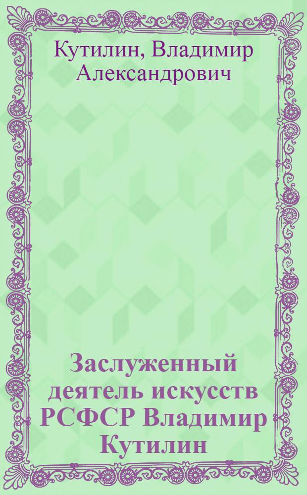 Заслуженный деятель искусств РСФСР Владимир Кутилин : Живопись. Графика : Кат. выст. к 50-летию со дня рождения
