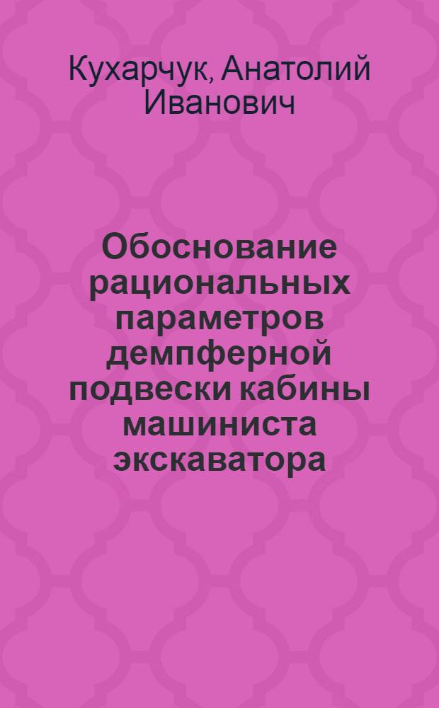 Обоснование рациональных параметров демпферной подвески кабины машиниста экскаватора : Автореф. дис. на соиск. учен. степ. канд. техн. наук : (05.05.04)
