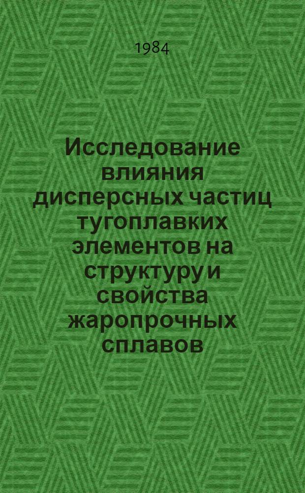 Исследование влияния дисперсных частиц тугоплавких элементов на структуру и свойства жаропрочных сплавов, разработка и внедрение усовершенствованной технологии точного литья деталей ГТД с повышенными пластичностью, термостойкостью и длительной прочностью : Автореф. дис. на соиск. учен. степ. к. т. н