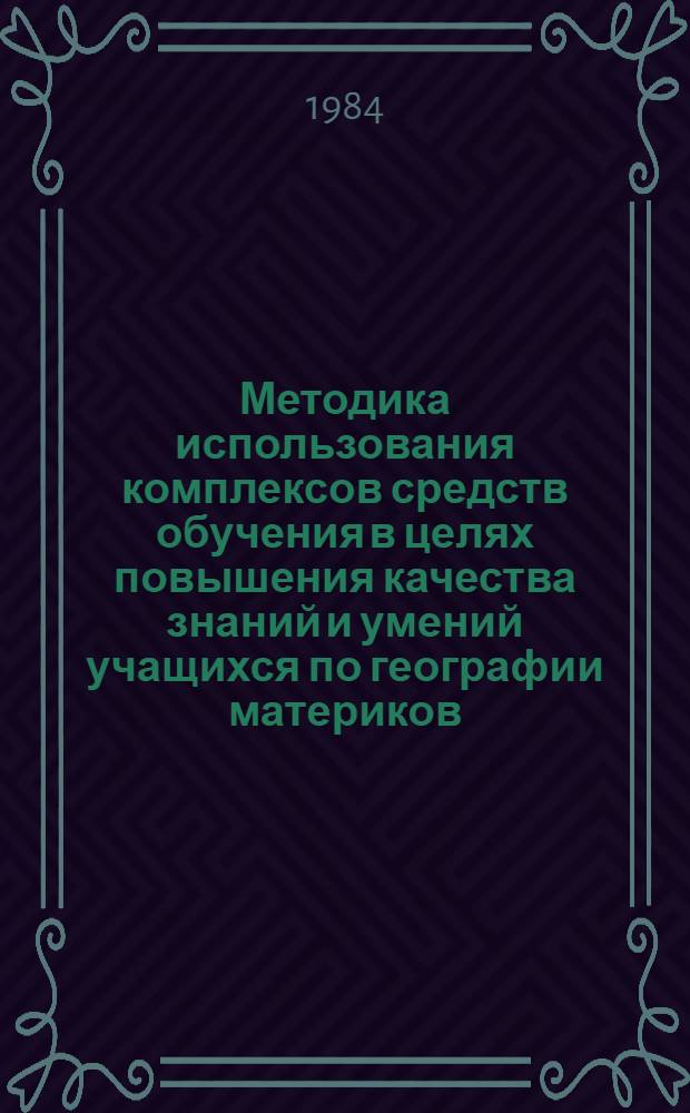 Методика использования комплексов средств обучения в целях повышения качества знаний и умений учащихся по географии материков : Автореф. дис. на соиск. учен. степ. канд. пед. наук : (13.00.02)