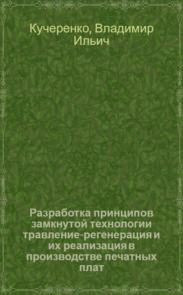Разработка принципов замкнутой технологии травление-регенерация и их реализация в производстве печатных плат : Автореф. дис. на соиск. учен. степ. д. т. н