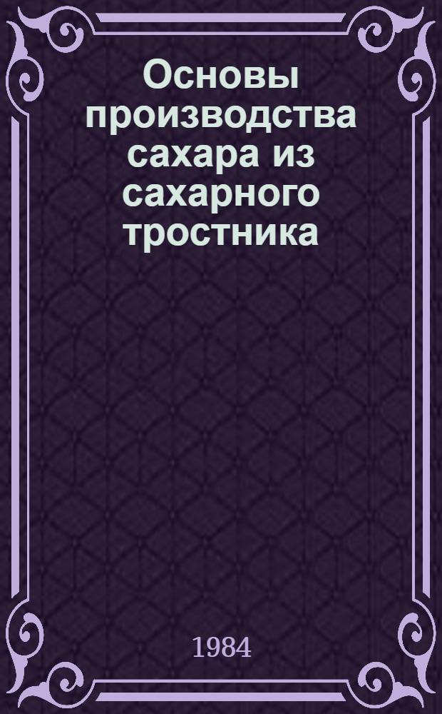 Основы производства сахара из сахарного тростника : Текст лекции