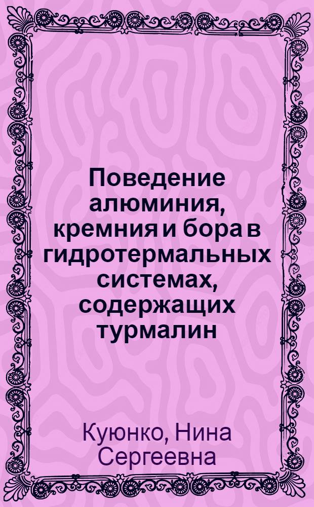 Поведение алюминия, кремния и бора в гидротермальных системах, содержащих турмалин (дравит) : Автореф. дис. на соиск. учен. степ. канд. хим. наук : (04.00.02)