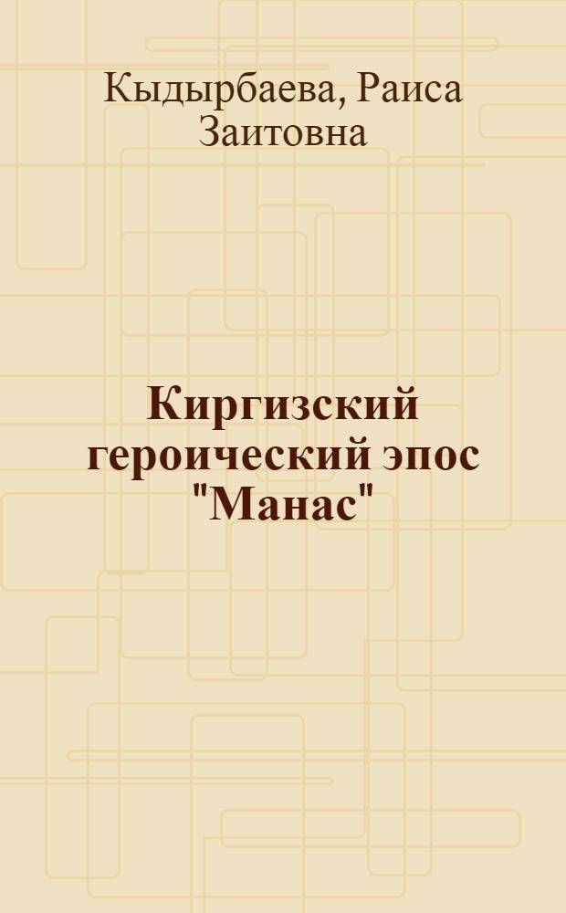 Киргизский героический эпос "Манас" : (Генезис. Поэтика. Сказительство) : Автореф. дис. на соиск. учен. степ. д-ра филол. наук : (10.01.09)