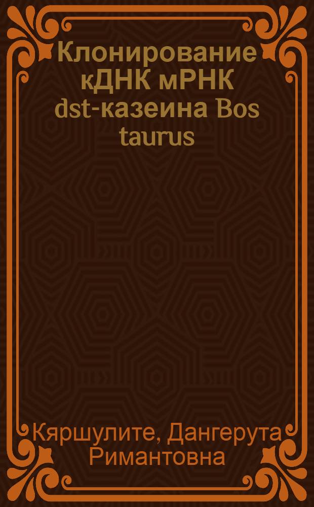 Клонирование кДНК мРНК dst-казеина Bos taurus : Автореф. дис. на соиск. учен. степ. канд. биол. наук : (03.00.15)