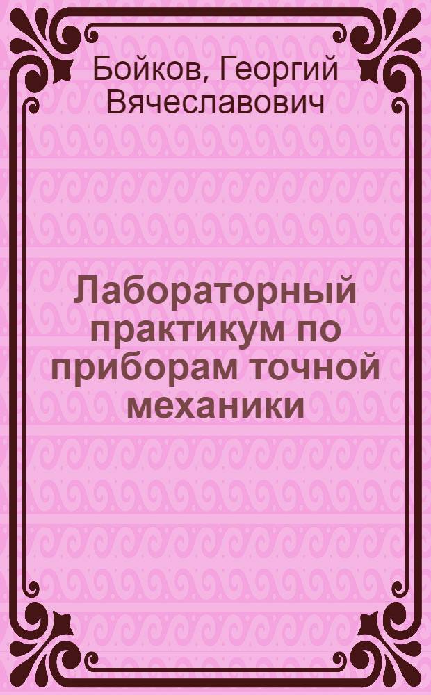 Лабораторный практикум по приборам точной механики : Учеб. пособие для спец. 0531 "Приборы точ. механики"