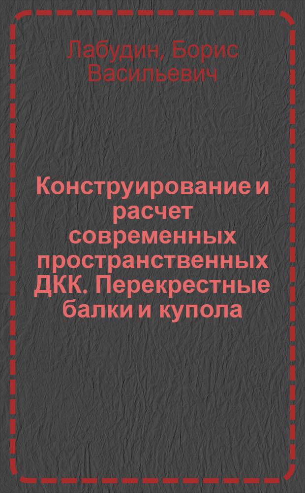 Конструирование и расчет современных пространственных ДКК. Перекрестные балки и купола : Учеб. пособие