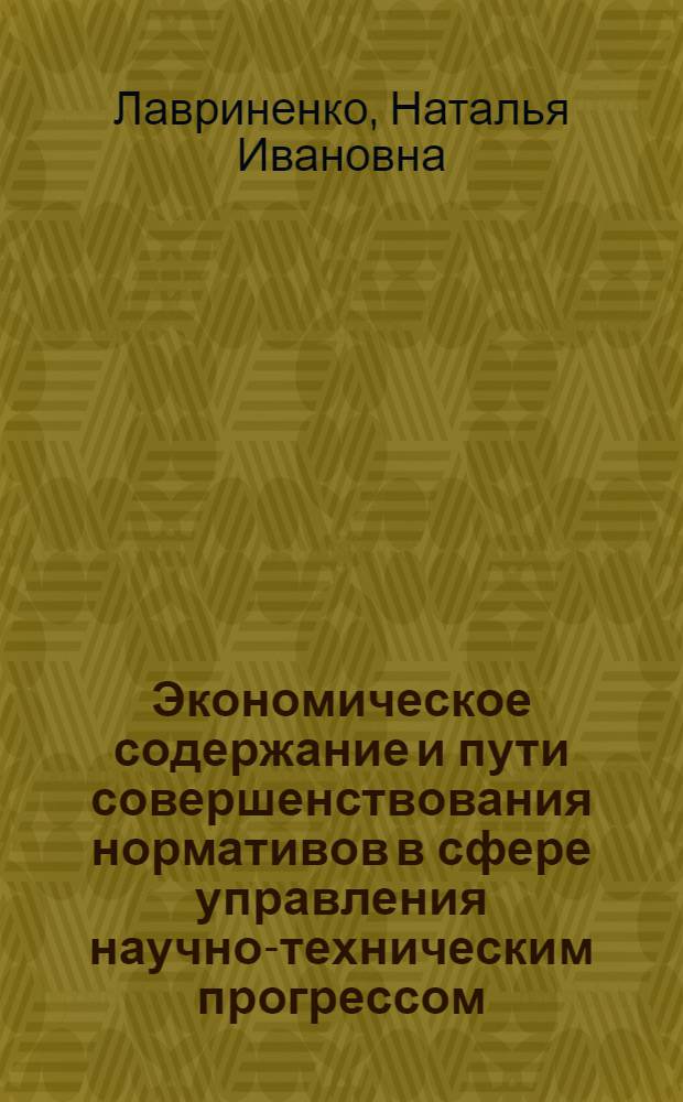 Экономическое содержание и пути совершенствования нормативов в сфере управления научно-техническим прогрессом : Автореф. дис. на соиск. учен. степ. канд. экон. наук : (08.00.01)
