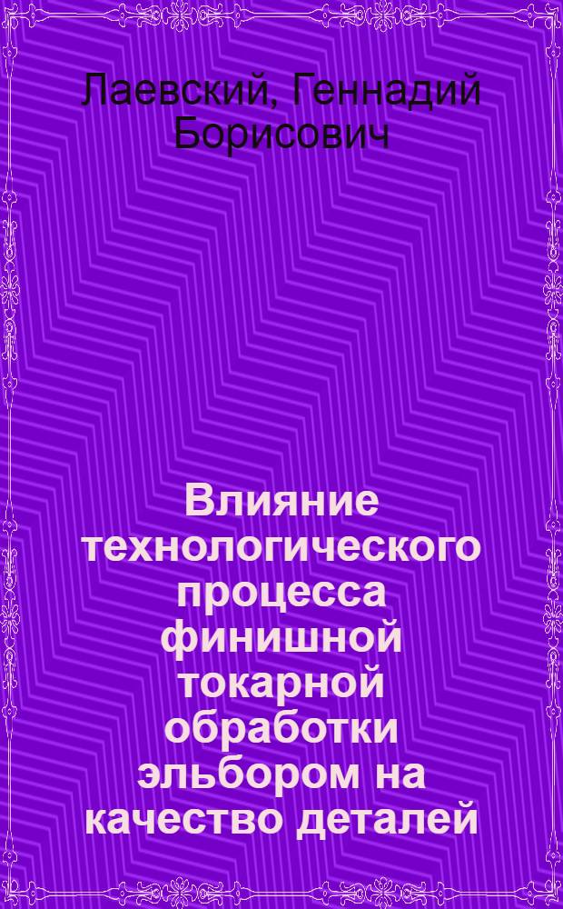 Влияние технологического процесса финишной токарной обработки эльбором на качество деталей : Автореф. дис. на соиск. учен. степ. канд. техн. наук : (05.02.08)