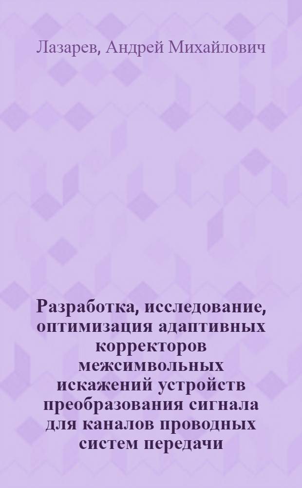 Разработка, исследование, оптимизация адаптивных корректоров межсимвольных искажений устройств преобразования сигнала для каналов проводных систем передачи : Автореф. дис. на соиск. учен. степ. к. т. н