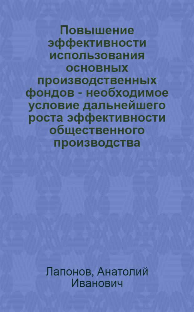 Повышение эффективности использования основных производственных фондов - необходимое условие дальнейшего роста эффективности общественного производства : Автореф. дис. на соиск. учен. степ. канд. экон. наук : (08.00.01)