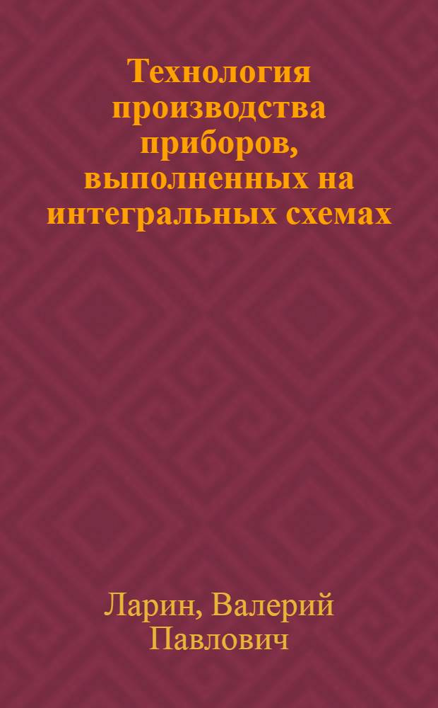 Технология производства приборов, выполненных на интегральных схемах : Учеб. пособие