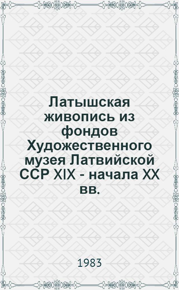 Латышская живопись из фондов Художественного музея Латвийской ССР XIX - начала XX вв. : Каталог