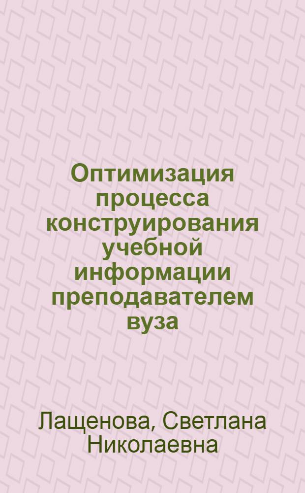 Оптимизация процесса конструирования учебной информации преподавателем вуза : Автореф. дис. на соиск. учен. степ. к. п. н