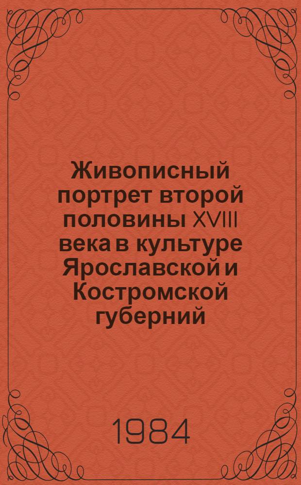 Живописный портрет второй половины XVIII века в культуре Ярославской и Костромской губерний : Автореф. дис. на соиск. учен. степ. канд. искусствоведения : (07.00.12)