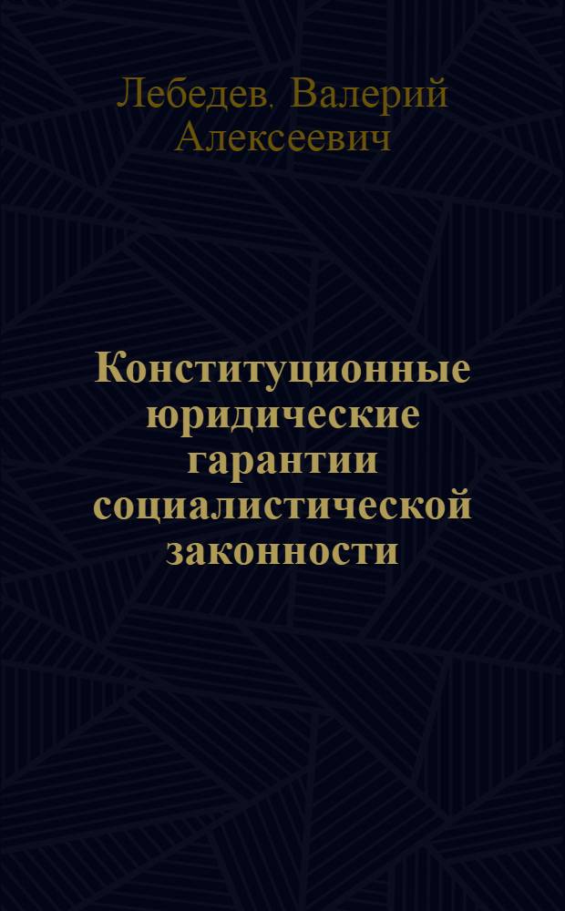 Конституционные юридические гарантии социалистической законности : Автореф. дис. на соиск. учен. степ. канд. юрид. наук : (12.00.02)