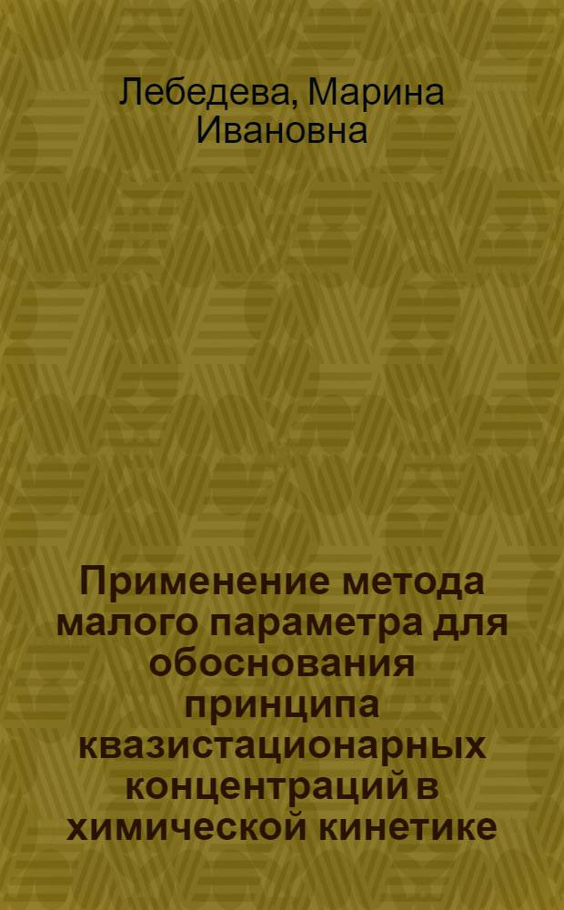 Применение метода малого параметра для обоснования принципа квазистационарных концентраций в химической кинетике : Автореф. дис. на соиск. учен. степ. канд. физ.-мат. наук : (01.04.17)
