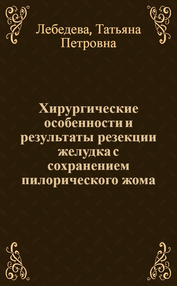 Хирургические особенности и результаты резекции желудка с сохранением пилорического жома : (Клинико-анатом. исслед.) : Автореф. дис. на соиск. учен. степ. канд. мед. наук : (14.00.27)