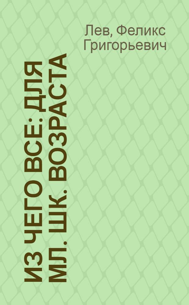 Из чего все : Для мл. шк. возраста