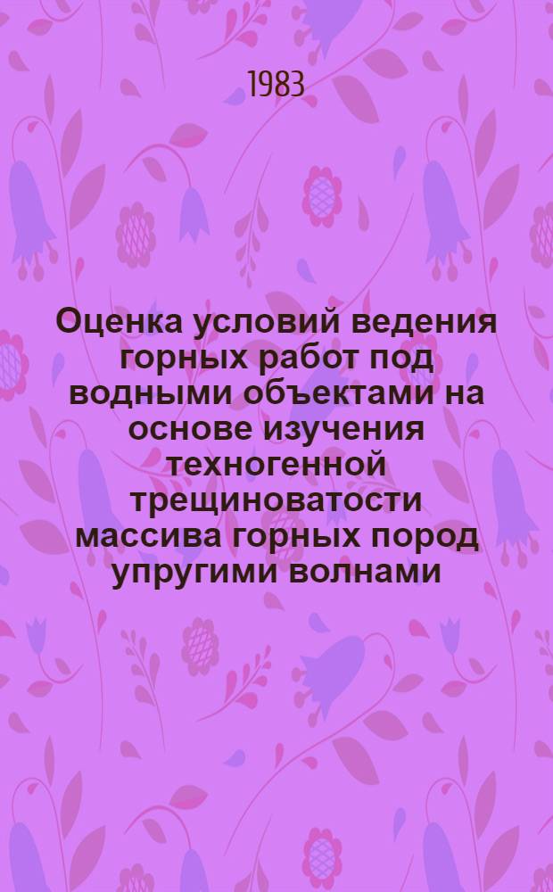 Оценка условий ведения горных работ под водными объектами на основе изучения техногенной трещиноватости массива горных пород упругими волнами : Автореф. дис. на соиск. учен. степ. канд. техн. наук : (01.02.07)