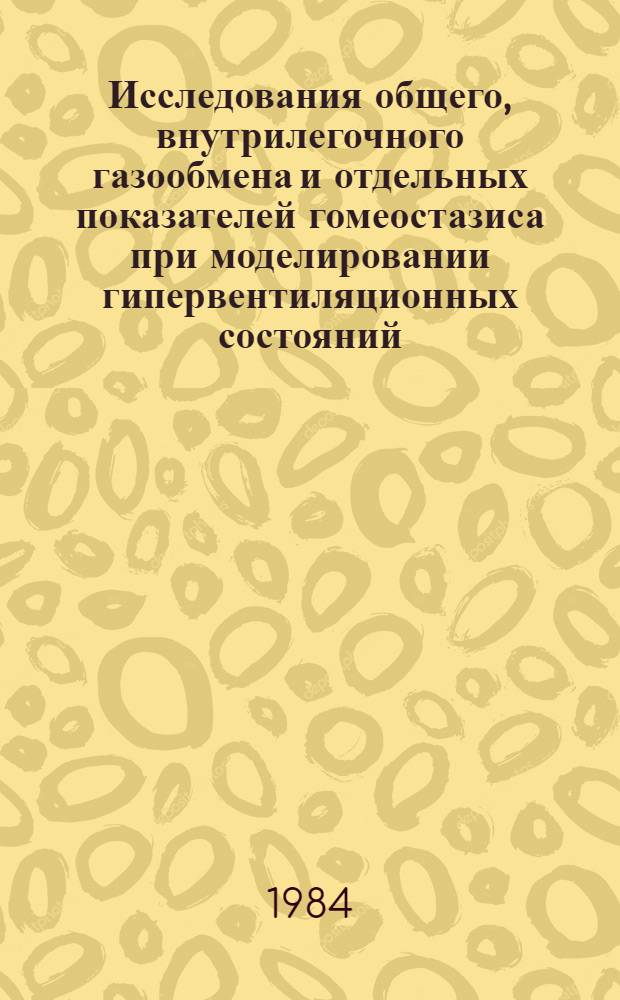 Исследования общего, внутрилегочного газообмена и отдельных показателей гомеостазиса при моделировании гипервентиляционных состояний : Автореф. дис. на соиск. учен. степ. канд. мед. наук : (14.00.16)