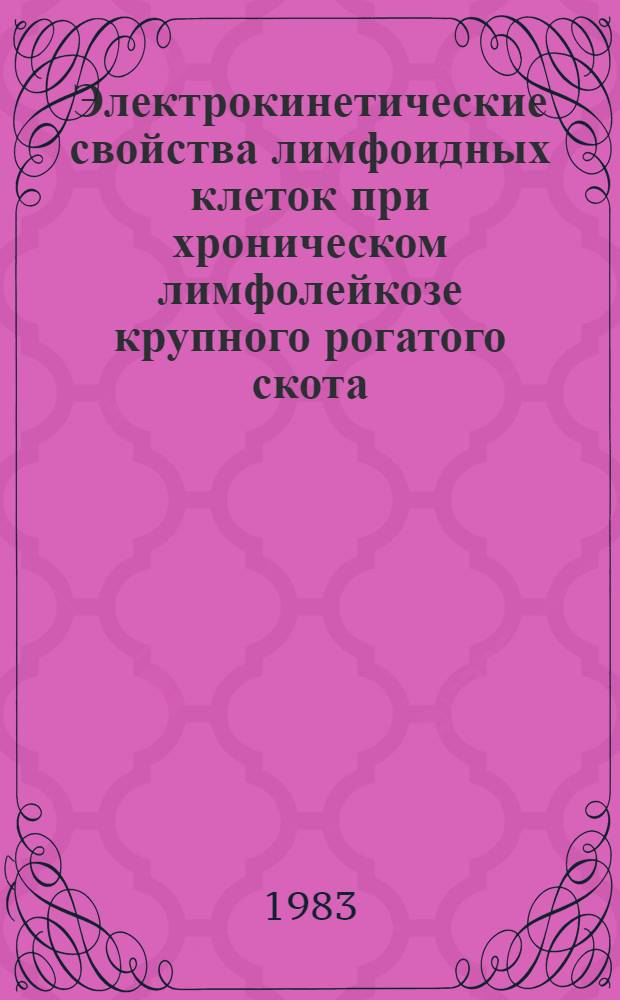 Электрокинетические свойства лимфоидных клеток при хроническом лимфолейкозе крупного рогатого скота : Автореф. дис. на соиск. учен. степ. канд. биол. наук : (03.00.17)