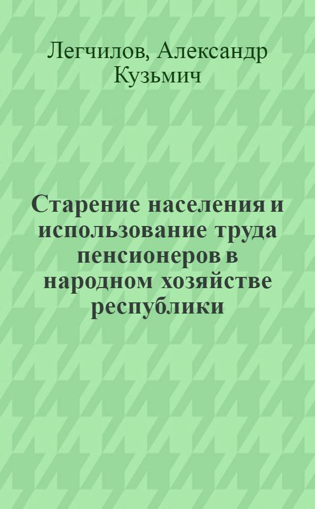 Старение населения и использование труда пенсионеров в народном хозяйстве республики (на материалах БССР) : Автореф. дис. на соиск. учен. степ. к. э. н