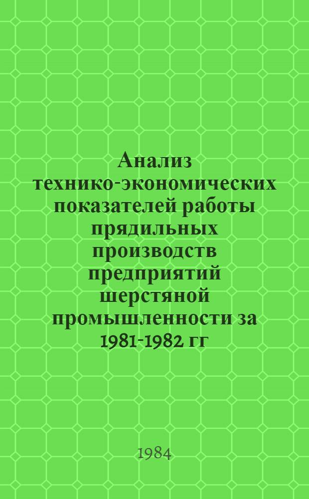 Анализ технико-экономических показателей работы прядильных производств предприятий шерстяной промышленности за 1981-1982 гг.