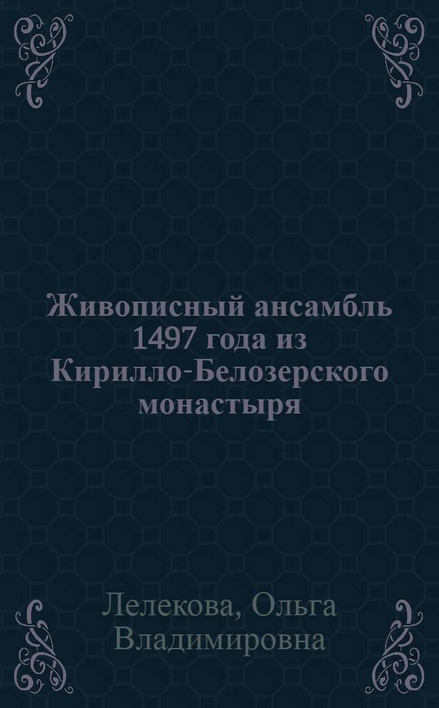 Живописный ансамбль 1497 года из Кирилло-Белозерского монастыря : Работа мастеров художественной артели по данным реставрационных исследований : Автореф. дис. на соиск. учен. степ. канд. искусствоведения : (17.00.04)