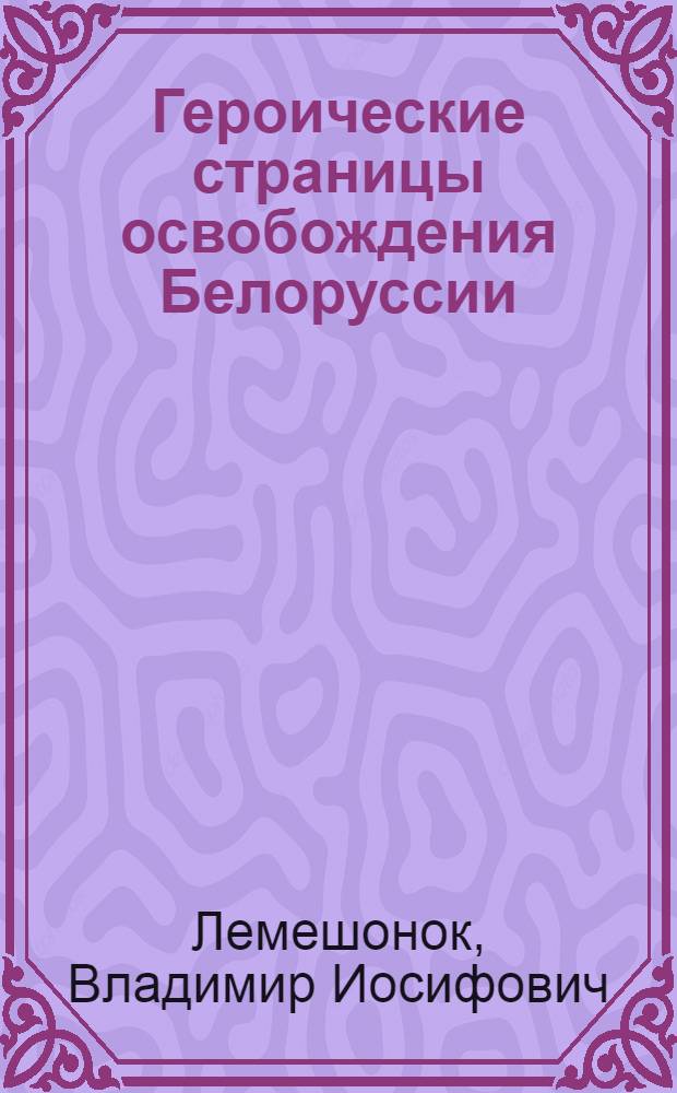 Героические страницы освобождения Белоруссии : Операция "Багратион"
