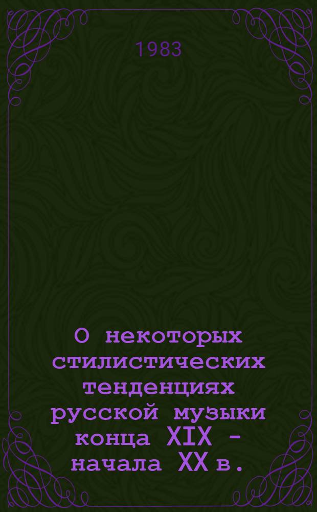 О некоторых стилистических тенденциях русской музыки конца XIX - начала XX в. : (К пробл. целостности муз. мышления) : Автореф. дис. на соиск. учен. степ. канд. искусствоведения : (17.00.02)