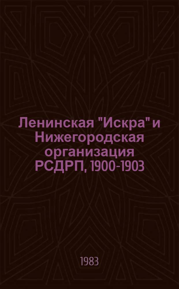 Ленинская "Искра" и Нижегородская организация РСДРП, 1900-1903 : Публ. и переписка : Сборник