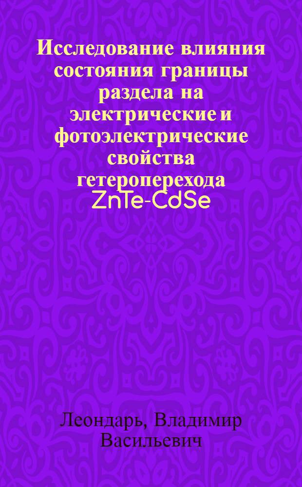 Исследование влияния состояния границы раздела на электрические и фотоэлектрические свойства гетероперехода ZnTe-CdSe : Автореф. дис. на соиск. учен. степ. канд. физ.-мат. наук : (01.04.10)