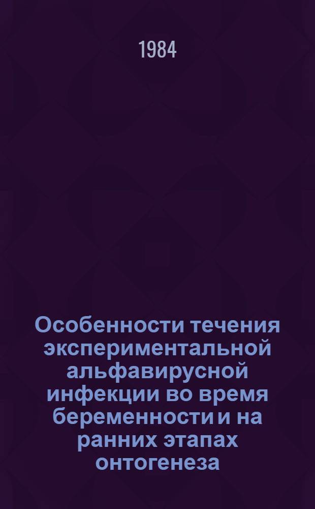 Особенности течения экспериментальной альфавирусной инфекции во время беременности и на ранних этапах онтогенеза : Автореф. дис. на соиск. учен. степ. канд. биол. наук : (03.00.06)