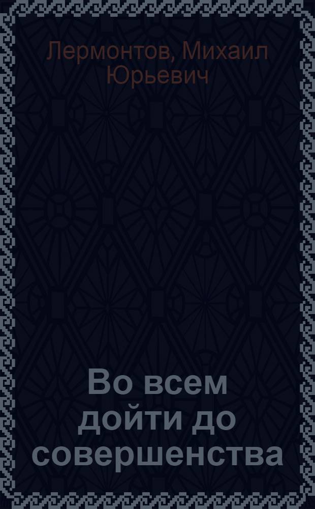 Во всем дойти до совершенства : Сборник